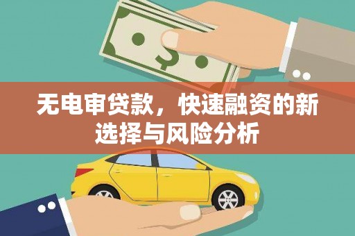 伊宁无电审贷款，快速融资的新选择与风险分析