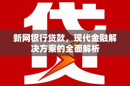 伊宁新网银行贷款，现代金融解决方案的全面解析