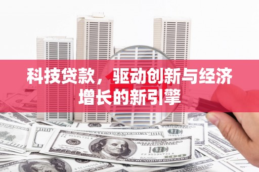 伊宁科技贷款，驱动创新与经济增长的新引擎