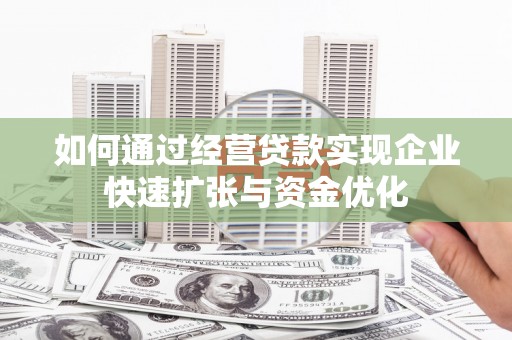 伊宁如何通过经营贷款实现企业快速扩张与资金优化