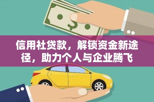 伊宁信用社贷款，解锁资金新途径，助力个人与企业腾飞