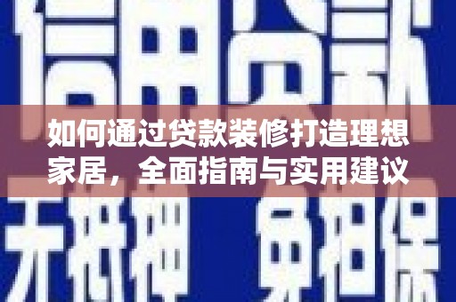 伊宁如何通过贷款装修打造理想家居，全面指南与实用建议