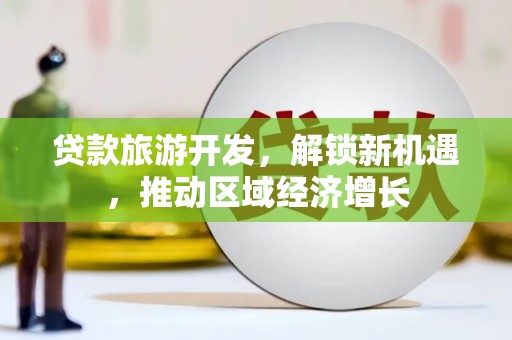 伊宁贷款旅游开发，解锁新机遇，推动区域经济增长
