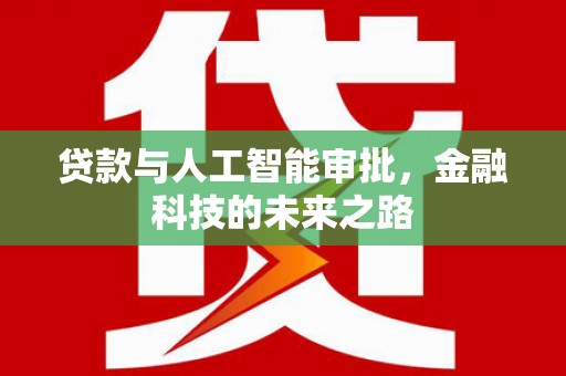 伊宁贷款与人工智能审批，金融科技的未来之路