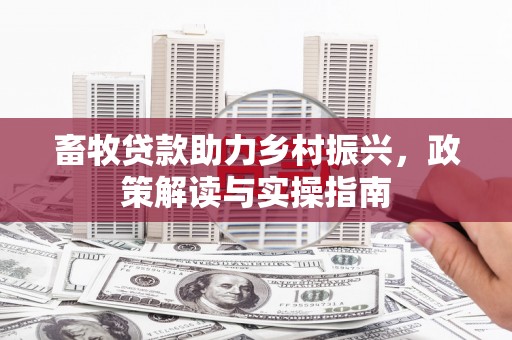 伊宁畜牧贷款助力乡村振兴，政策解读与实操指南