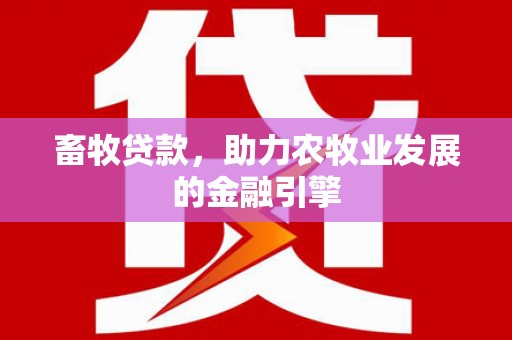 伊宁畜牧贷款，助力农牧业发展的金融引擎