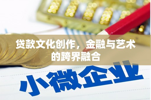 伊宁贷款文化创作，金融与艺术的跨界融合
