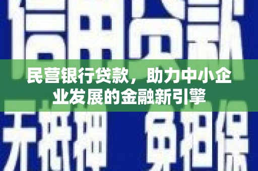 伊宁民营银行贷款，助力中小企业发展的金融新引擎