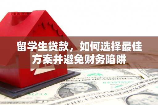 伊宁留学生贷款，如何选择最佳方案并避免财务陷阱
