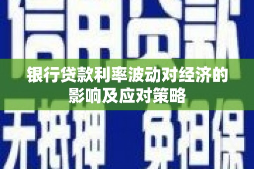 伊宁银行贷款利率波动对经济的影响及应对策略