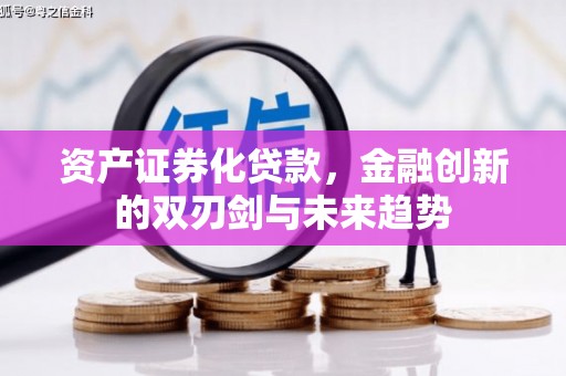 伊宁资产证券化贷款，金融创新的双刃剑与未来趋势
