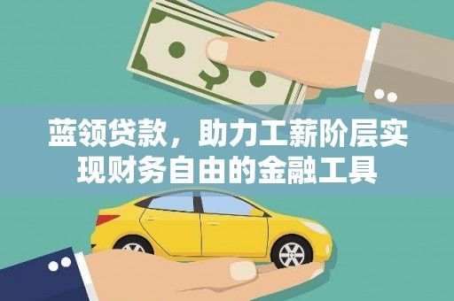 伊宁蓝领贷款，助力工薪阶层实现财务自由的金融工具