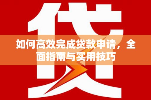 伊宁如何高效完成贷款申请，全面指南与实用技巧