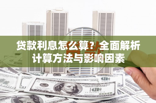 伊宁贷款利息怎么算？全面解析计算方法与影响因素