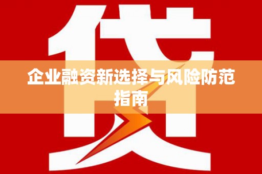 伊宁企业融资新选择与风险防范指南